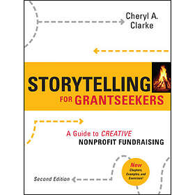 CA Clarke: Storytelling for Grantseekers A Guide to Creative Nonprofit Fundraising 2e