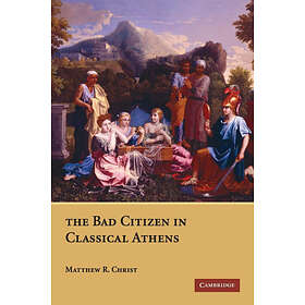 Matthew R Christ: The Bad Citizen in Classical Athens