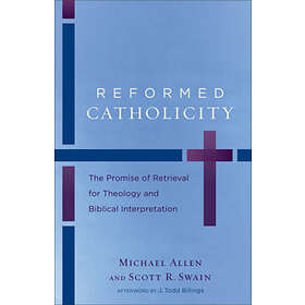 Michael Allen, Scott R Swain, J Todd Billings: Reformed Catholicity The Promise 