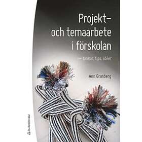 Ann Granberg: Projekt- och temaarbete i förskolan tankar, tips, idéer