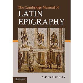 Alison E Cooley: The Cambridge Manual of Latin Epigraphy