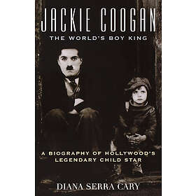 Diana Serra Cary: Jackie Coogan: The World's Boy King