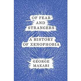 George Makari: Of Fear And Strangers A History Xenophobia