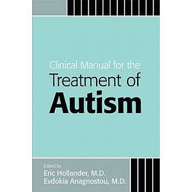 Eric Hollander, Evdokia Anagnostou: Clinical Manual for the Treatment of Autism