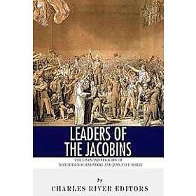 Charles River Editors: Leaders of the Jacobins: The Lives and Legacies Maximilie