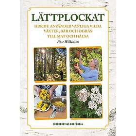 Rose Wilkinson: Lättplockat hur du använder vanliga vilda växter, bär och ogräs till mat hälsa