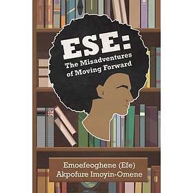 Emoefeoghene Akpofure Imoyin-Omene: Ese: The Misadventures of Moving Forward