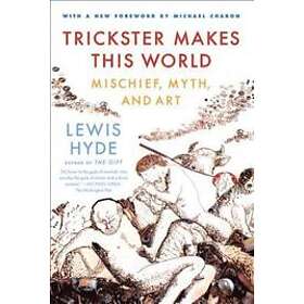 Lewis Hyde: Trickster Makes This World: Mischief, Myth, and Art