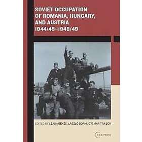 Csaba Bekes, Laszlo Borhi, Peter Ruggenthaler, Ottmar Trasca: Soviet Occupation of Romania, Hungary, and Austria 1944/45-1948/49