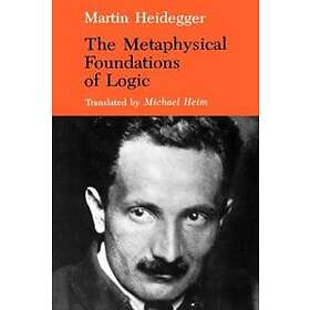 Martin Heidegger: The Metaphysical Foundations of Logic