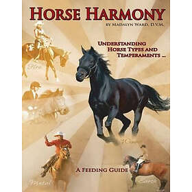 Madalyn Ward D V M: Horse Harmony: A Feeding Guide