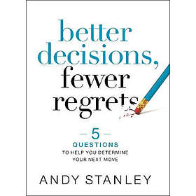 Andy Stanley: Better Decisions, Fewer Regrets