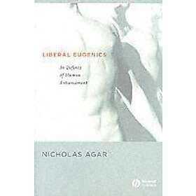 N Agar: Liberal Eugenics: In Defence of Human Enhancement