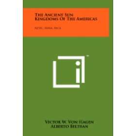 Victor W Von Hagen: The Ancient Sun Kingdoms of the Americas: Aztec, Maya, Inca