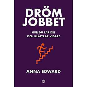 Anna Edward: Drömjobbet Hur du får det och klättrar vidare