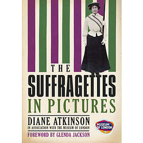 Diane Atkinson, The Museum of London: The Suffragettes In Pictures