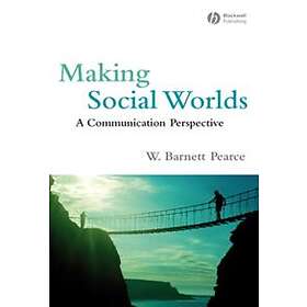 WB Pearce: Making Social Worlds A Communication Perspective