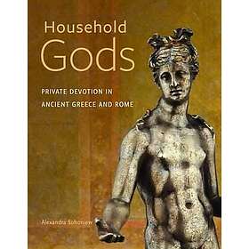 Alexandra Sofroniew: Household Gods Private Devotion in Ancient Greece and Rome