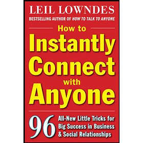 Leil Lowndes: How to Instantly Connect with Anyone: 96 All-New Little Tricks for Big Success in Relationships