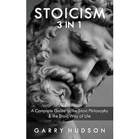 Garry Hudson: Stoicism: A Complete Guide to the Stoic Philosophy & Way of Life