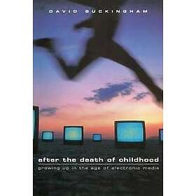 D Buckingham: After the Death of Childhood Growing Up in Age Electronic Media