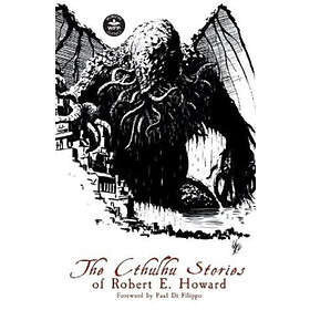 Robert E Howard: The Cthulhu Stories of Robert E. Howard