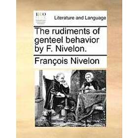 Francois Nivelon: The Rudiments of Genteel Behavior by F. Nivelon.