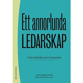 Tomas Bergström, Niklas Eklund, Lena Agevall, Emmie Andersson, Agneta Blom: Ett annorlunda ledarskap Chef i politiskt styrd verksamhet