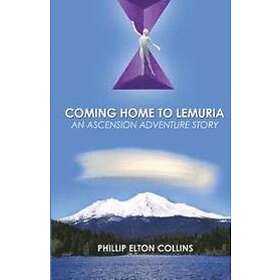 Phillip Elton Collins: Coming Home to Lemuria: An Ascension Adventure Story