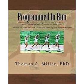 Thomas S Miller Phd: Programmed to Run: Develop elite running/racing biomechanical and mental skills, regardless of age, gender, or body typ