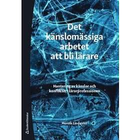 Henrik Lindqvist: Det känslomässiga arbetet att bli lärare hantering av känslor och konflikter i lärarprofessionen