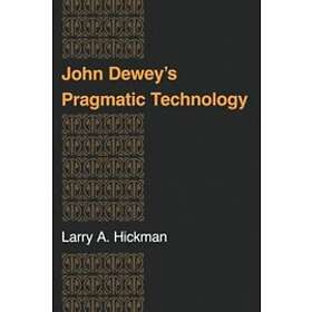 Larry A Hickman: John Dewey's Pragmatic Technology