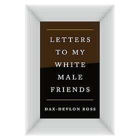 Dax-Devlon Ross: Letters to My White Male Friends