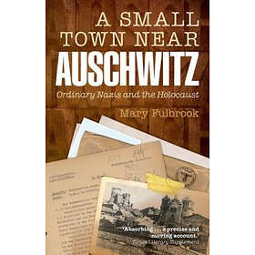 Mary Fulbrook: A Small Town Near Auschwitz