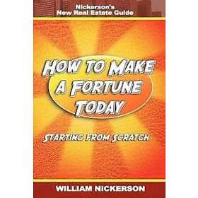 William Nickerson: How to Make a Fortune Today-Starting from Scratch