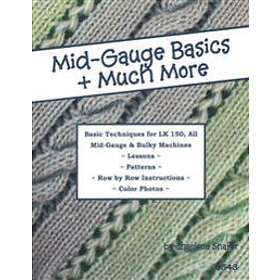 Charlene Shafer: Mid-Gauge Basics Much More...: Basic Techniques for the LK 150 & All Manual Knitting Machines