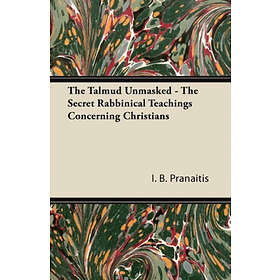 I B Pranaitis: The Talmud Unmasked Secret Rabbinical Teachings Concerning Christ