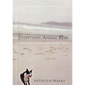Kathleen Prasad: Everything Animal Reiki: A Simple Guide to Meditating with Animals for Healing