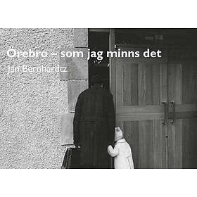 Jan Bernhardtz: Örebro som jag minns det Jan Bernhardtz