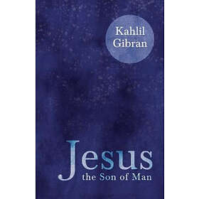 Kahlil Gibran: Jesus the Son of Man