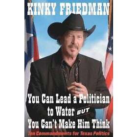 Kinky Friedman: You Can Lead a Politician to Water, But Can't