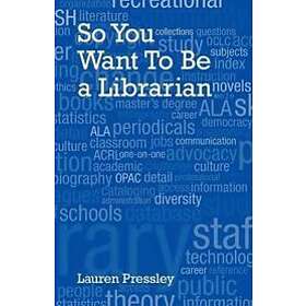 Lauren Pressley: So You Want To Be a Librarian