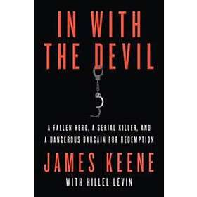 James Keene: In with the Devil: A Fallen Hero, a Serial Killer, and Dangerous Bargain for Redemption