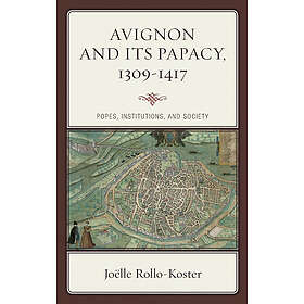 Joelle Rollo-Koster: Avignon and Its Papacy, 1309-1417