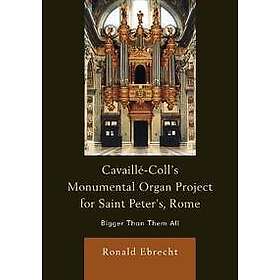 Ronald Ebrecht: Cavaille-Coll's Monumental Organ Project for Saint Peter's, Rome