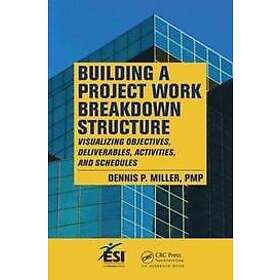 Dennis P Miller: Building a Project Work Breakdown Structure