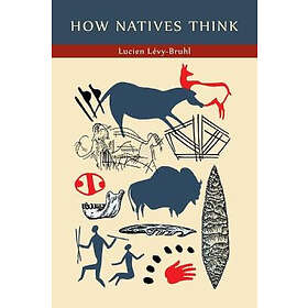Lucien Levy-Bruhl: How Natives Think