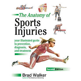 Brad Walker: The Anatomy of Sports Injuries, Second Edition: Your Illustrated Guide to Prevention, Diagnosis, and Treatment