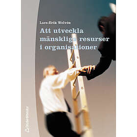 Lars-Erik Wolvén: Att Utveckla Mänskliga Resurser I Organisationer Om Ledarskap, Organiseri