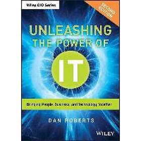 D Roberts: Unleashing the Power of IT, Second Edition Bringing People, Business, and Technology Together